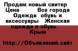 Продам новый свитер › Цена ­ 800 - Все города Одежда, обувь и аксессуары » Женская одежда и обувь   . Крым